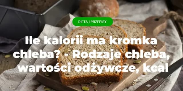 Ile kalorii ma jedna kromka chleba? Sprawdź, co naprawdę jesz Ile kalorii ma jedna kromka chleba? Sprawdź, co naprawdę jesz